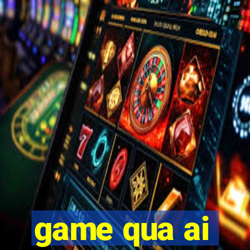 game qua ai