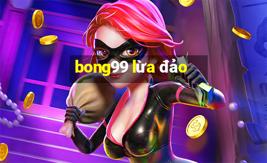 bong99 lừa đảo