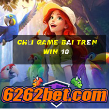 chơi game bài trên win 10