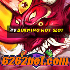 40 burning hot slot