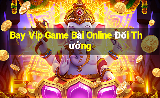 Bay Vip Game Bài Online Đổi Thưởng