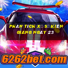 Phân tích Xổ Số kiên giang ngày 23