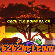 cách tạo dòng gà chọi