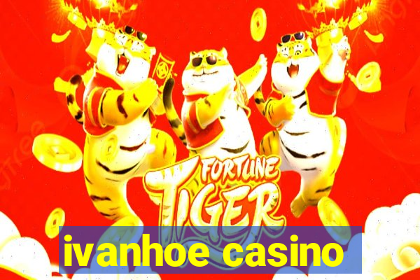 ivanhoe casino