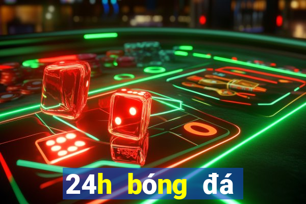 24h bóng đá lịch thi đấu