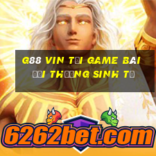 G88 Vin Tại Game Bài Đổi Thưởng Sinh Tử