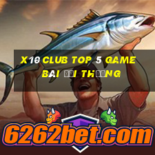 X10 Club Top 5 Game Bài Đổi Thưởng