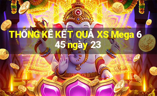 THỐNG KÊ KẾT QUẢ XS Mega 6 45 ngày 23