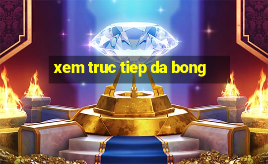 xem truc tiep da bong