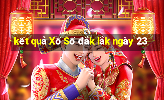 kết quả Xổ Số đắk lắk ngày 23