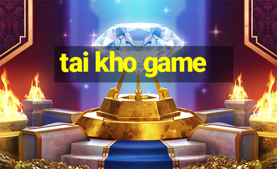 tai kho game