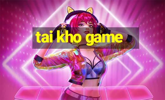 tai kho game