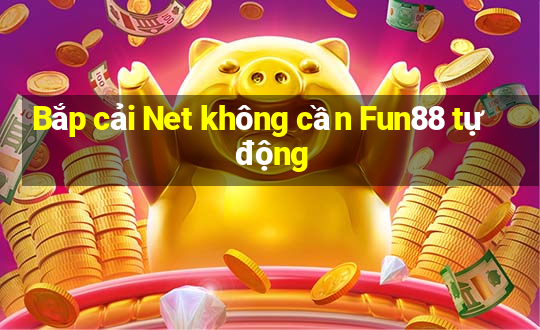 Bắp cải Net không cần Fun88 tự động