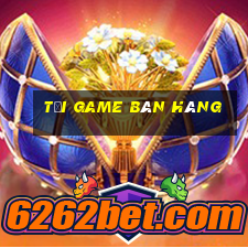 tai game ban hang