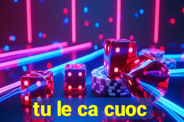 tu le ca cuoc