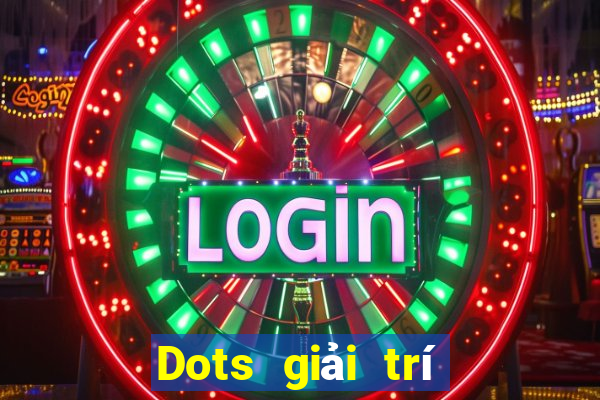 Dots giải trí Mới nhất ấn bản