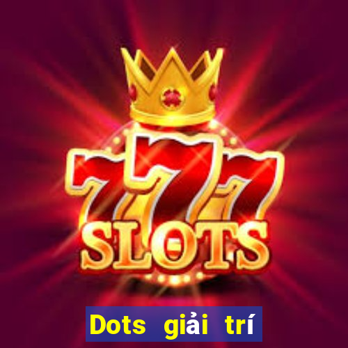 Dots giải trí Mới nhất ấn bản