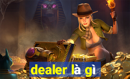 dealer là gì