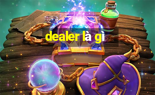 dealer là gì