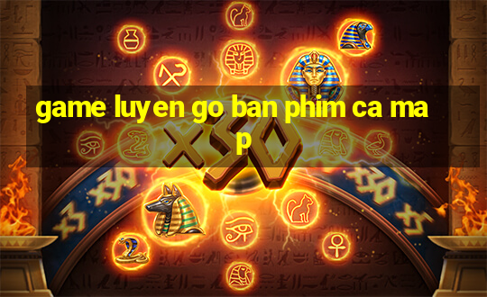 game luyen go ban phim ca map