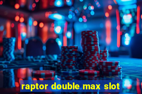 raptor double max slot