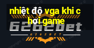 nhiệt độ vga khi chơi game