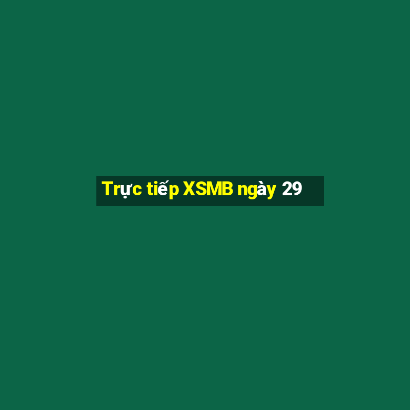 Trực tiếp XSMB ngày 29