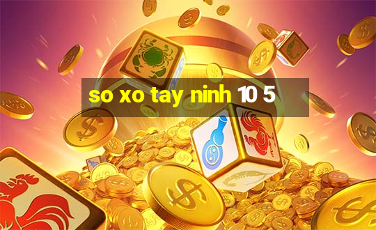 so xo tay ninh 10 5