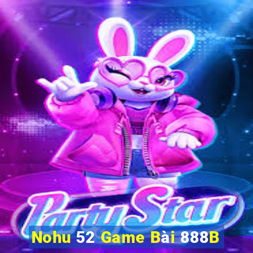 Nohu 52 Game Bài 888B