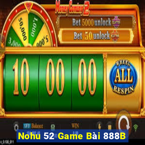 Nohu 52 Game Bài 888B