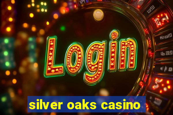 silver oaks casino