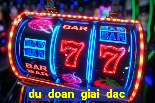 du doan giai dac biet xo so mien bac