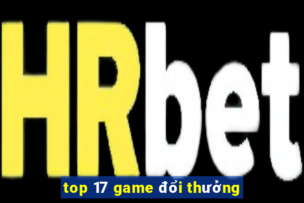 top 17 game đổi thưởng