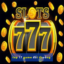 top 17 game đổi thưởng