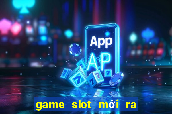 game slot mới ra ngày 2 tháng 10 năm 2024