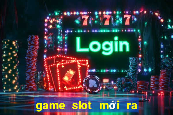 game slot mới ra ngày 2 tháng 10 năm 2024