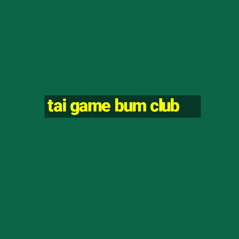 tai game bum club