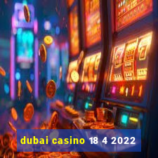 dubai casino 18 4 2022