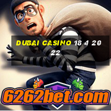 dubai casino 18 4 2022