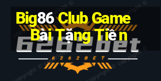 Big86 Club Game Bài Tặng Tiền