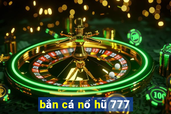 bắn cá nổ hũ 777