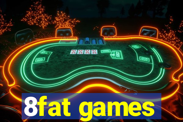 8fat games