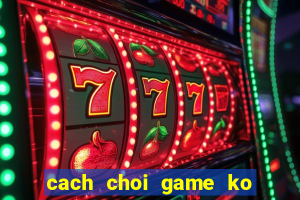 cach choi game ko lam hu ban phim