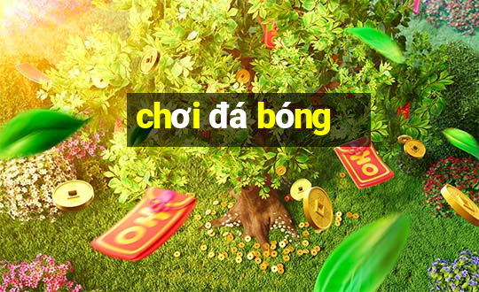 chơi đá bóng