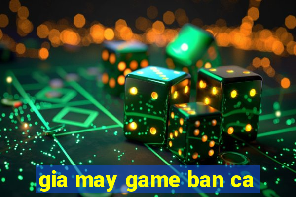 gia may game ban ca