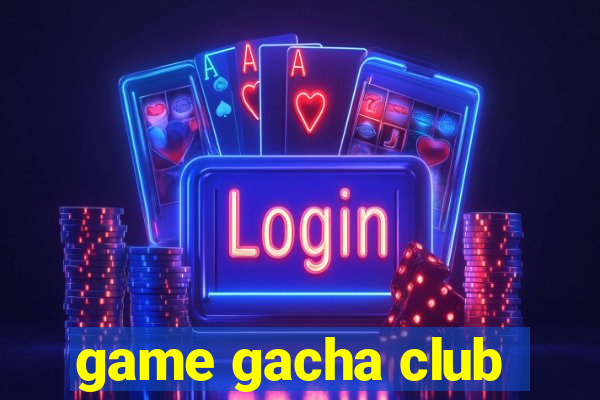 game gacha club