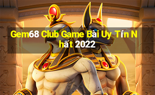 Gem68 Club Game Bài Uy Tín Nhất 2022