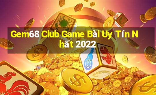 Gem68 Club Game Bài Uy Tín Nhất 2022