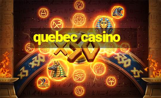 quebec casino