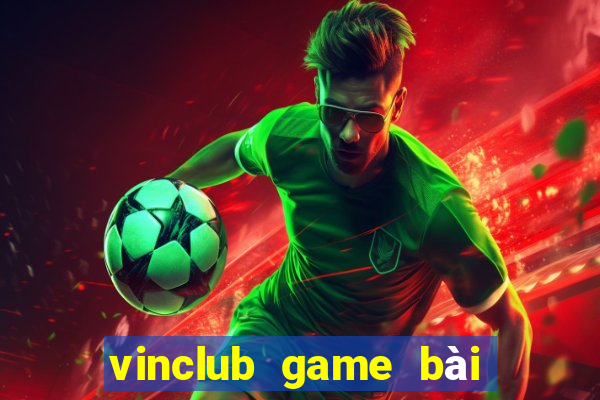 vinclub game bài đổi thưởng